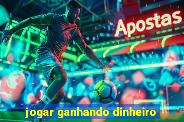 jogar ganhando dinheiro