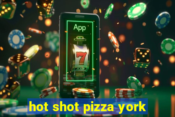 hot shot pizza york