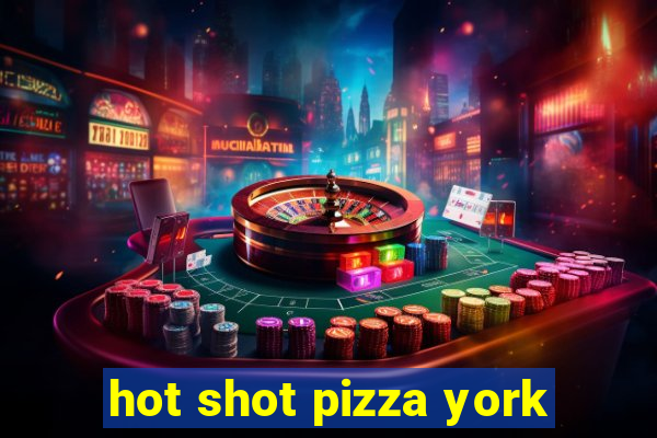 hot shot pizza york