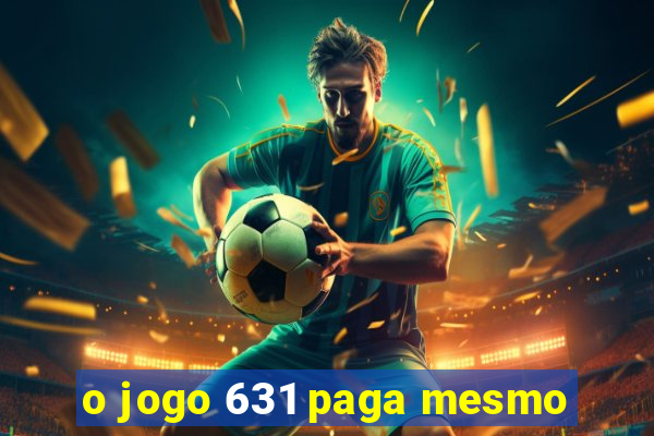 o jogo 631 paga mesmo