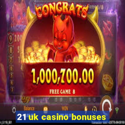 21 uk casino bonuses