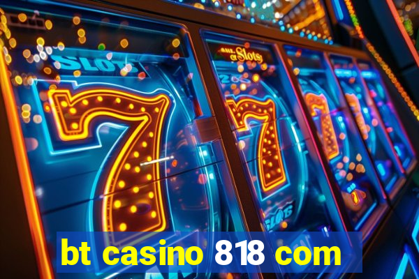 bt casino 818 com