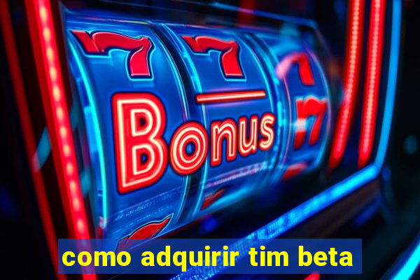 como adquirir tim beta