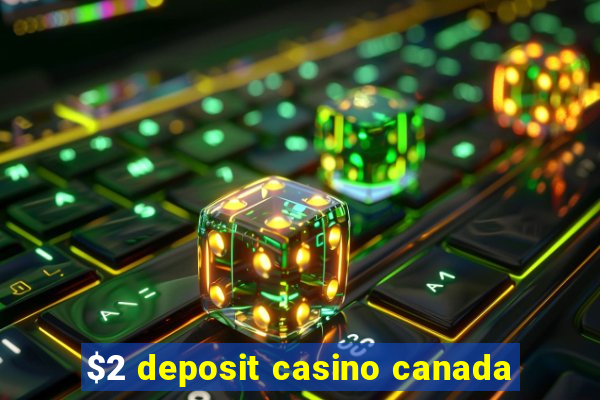 $2 deposit casino canada