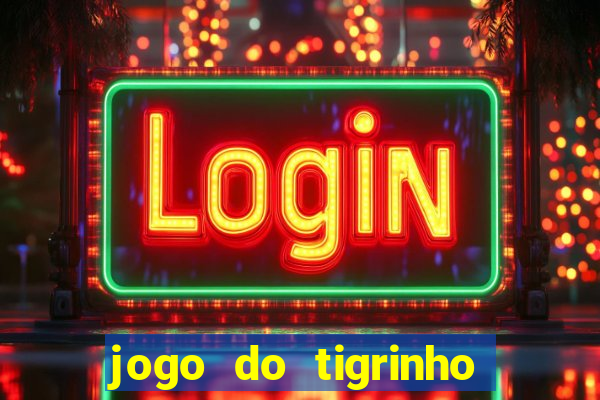 jogo do tigrinho que ganha b么nus