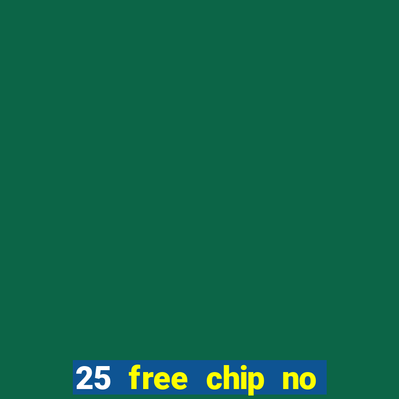 25 free chip no deposit casino