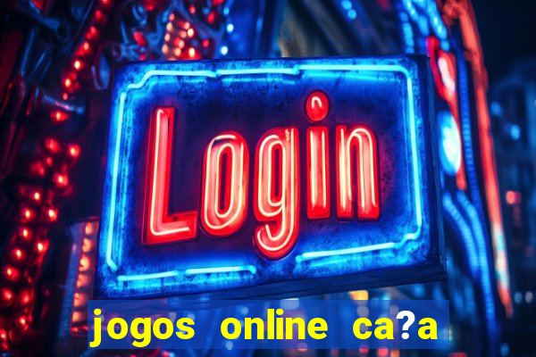 jogos online ca?a níquel valendo dinheiro