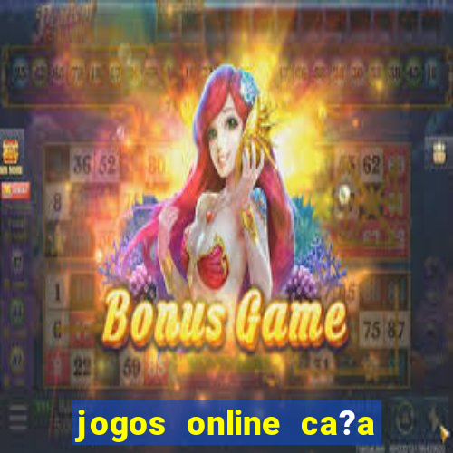 jogos online ca?a níquel valendo dinheiro