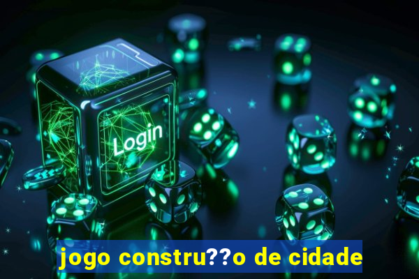 jogo constru??o de cidade