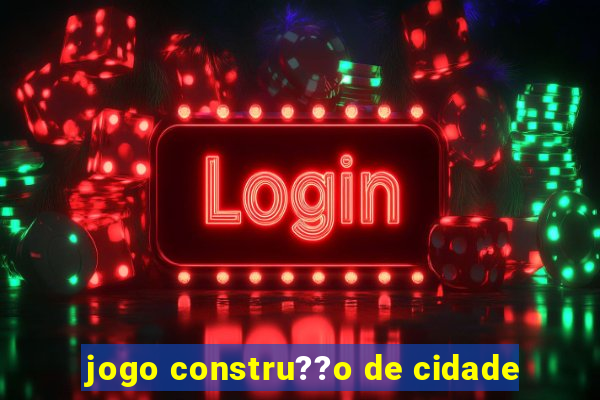 jogo constru??o de cidade