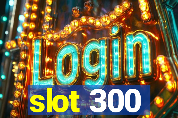 slot 300