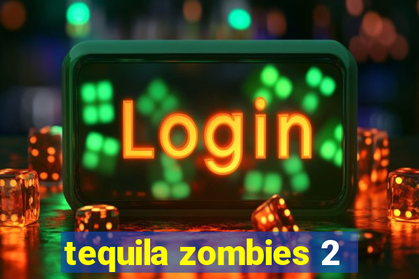 tequila zombies 2