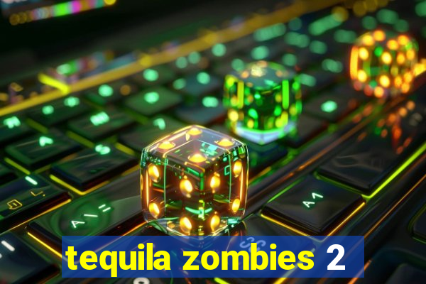 tequila zombies 2