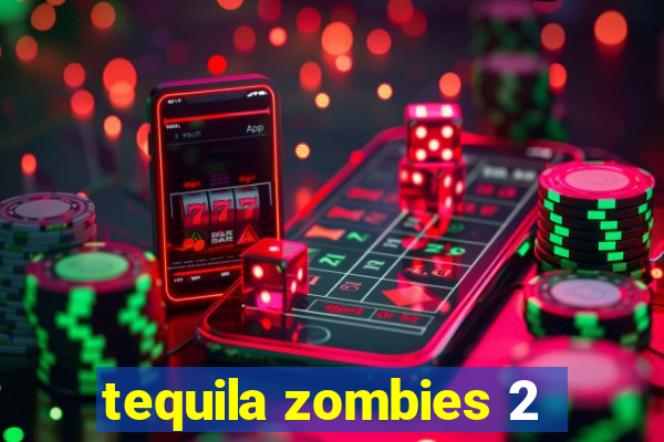 tequila zombies 2