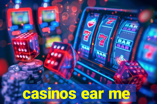 casinos ear me