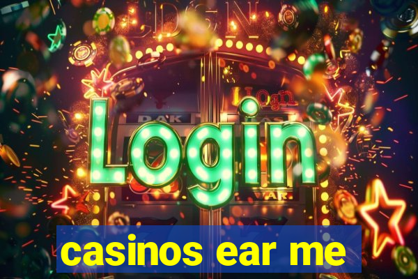 casinos ear me