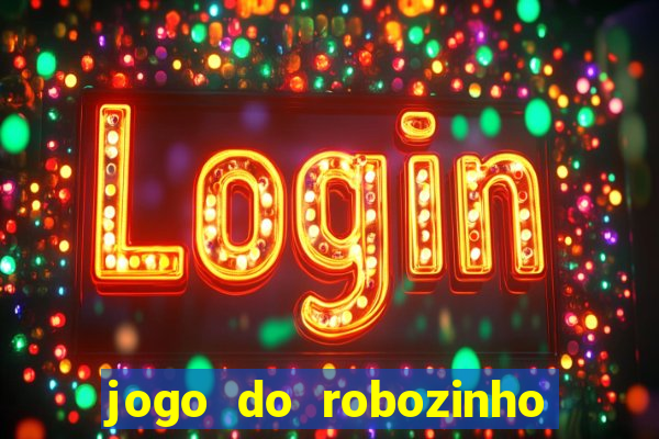 jogo do robozinho para ganhar dinheiro