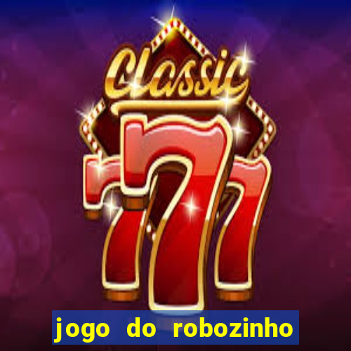 jogo do robozinho para ganhar dinheiro