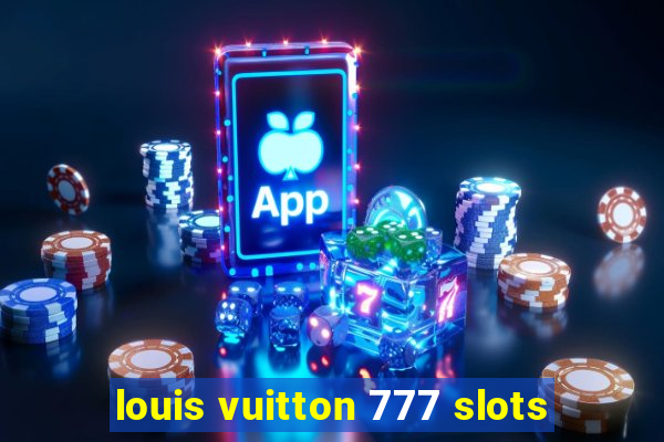 louis vuitton 777 slots