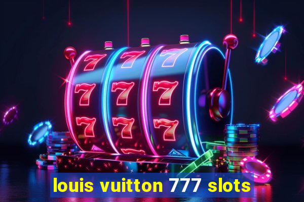 louis vuitton 777 slots