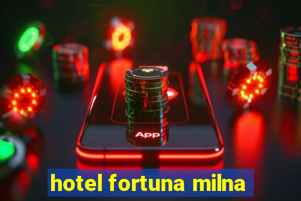 hotel fortuna milna