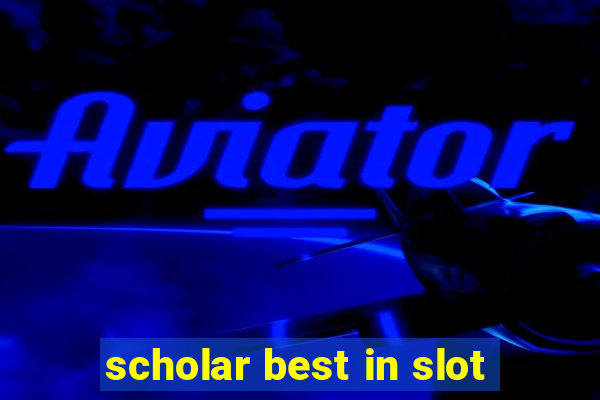 scholar best in slot