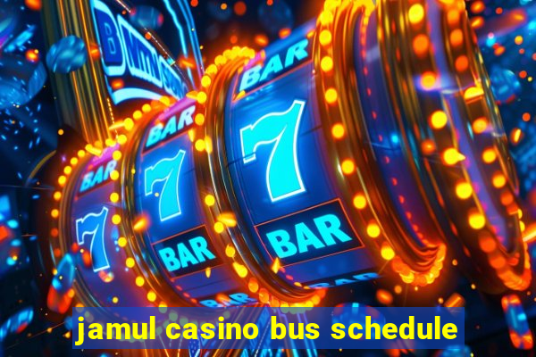 jamul casino bus schedule