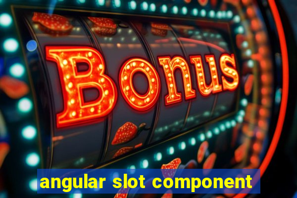 angular slot component