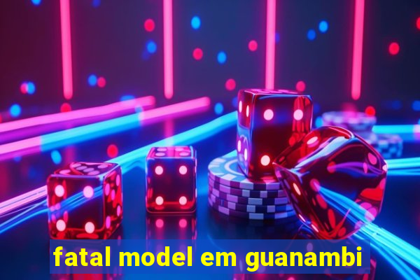 fatal model em guanambi