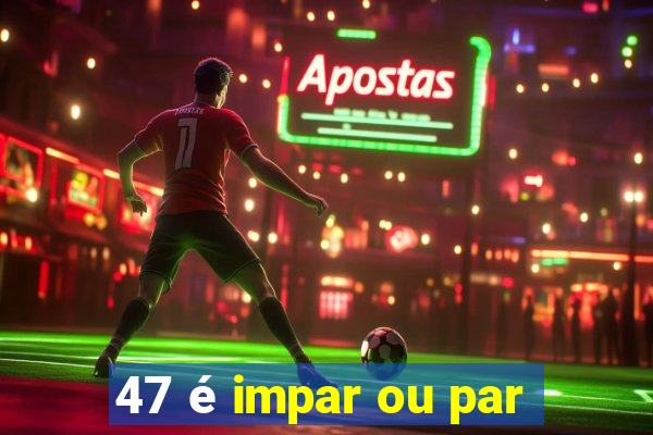 47 é impar ou par