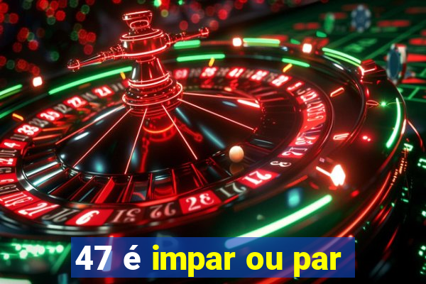 47 é impar ou par