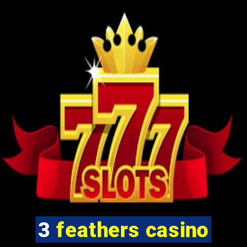 3 feathers casino