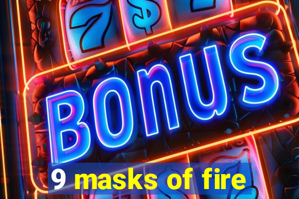 9 masks of fire