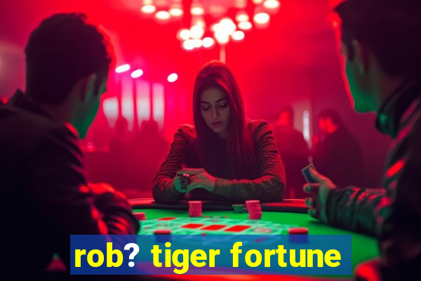 rob? tiger fortune