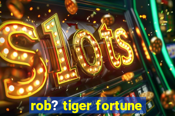 rob? tiger fortune