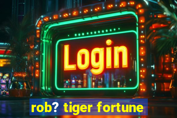 rob? tiger fortune