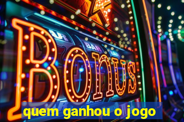 quem ganhou o jogo