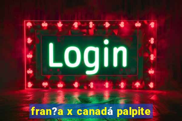 fran?a x canadá palpite