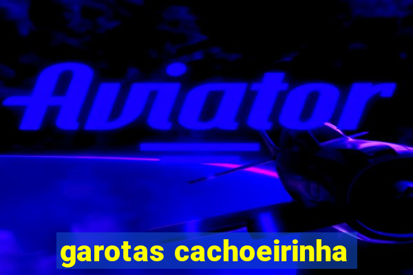 garotas cachoeirinha