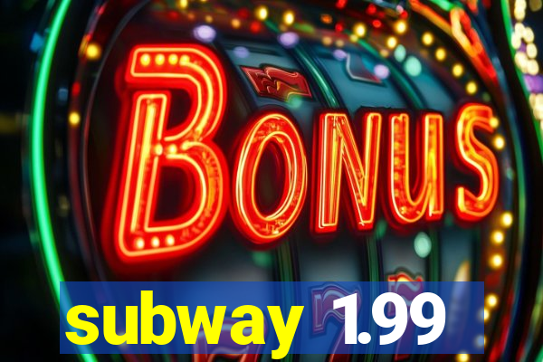 subway 1.99