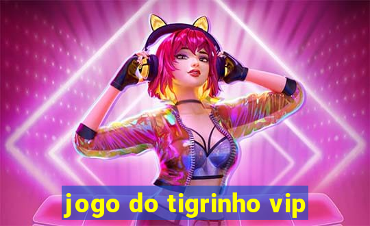 jogo do tigrinho vip