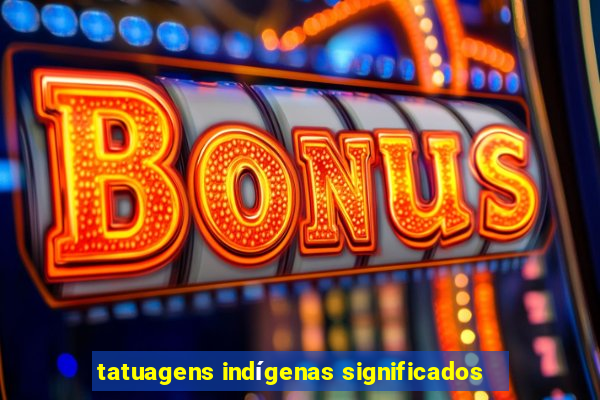 tatuagens indígenas significados