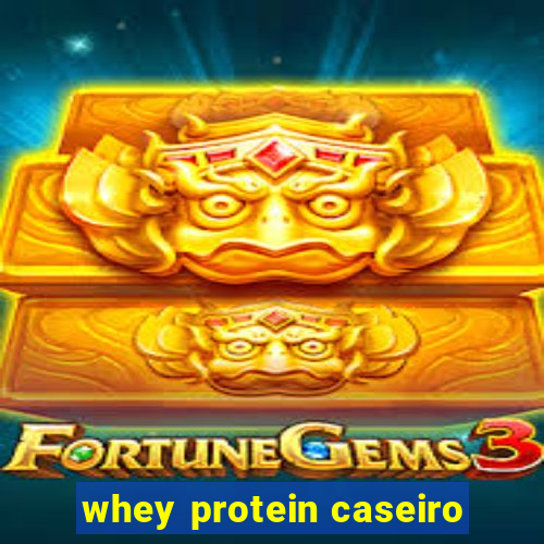 whey protein caseiro