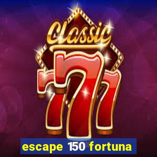 escape 150 fortuna