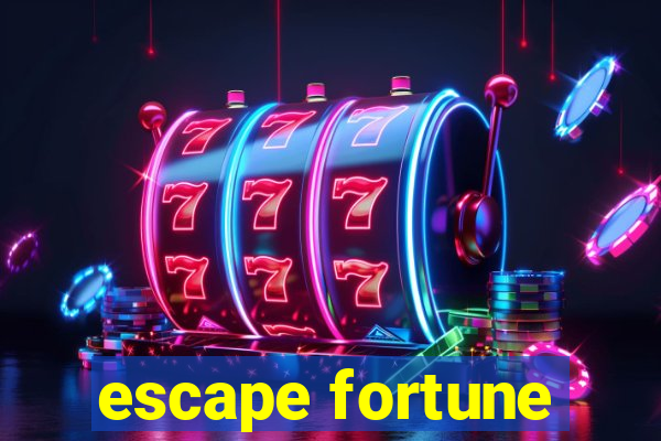 escape fortune