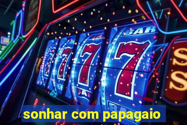 sonhar com papagaio