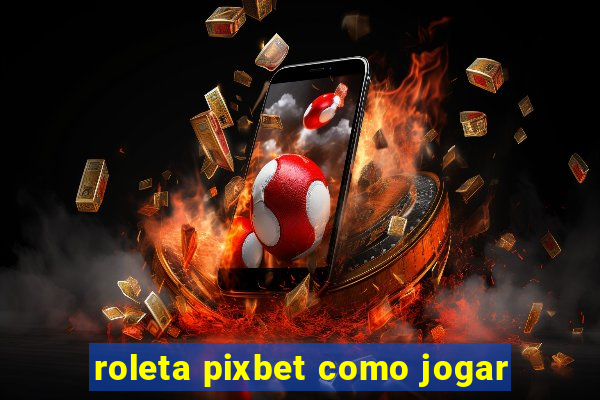 roleta pixbet como jogar