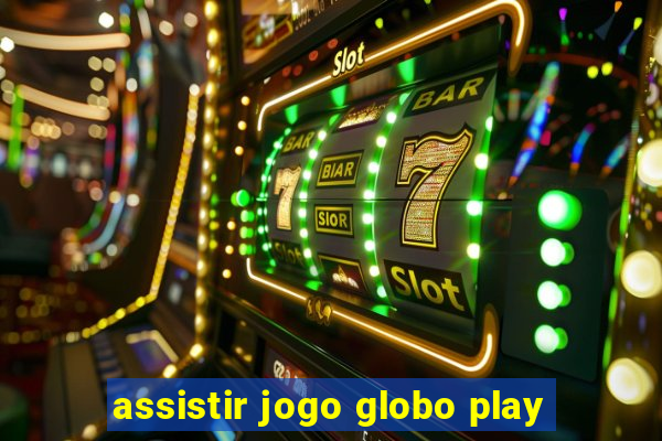 assistir jogo globo play