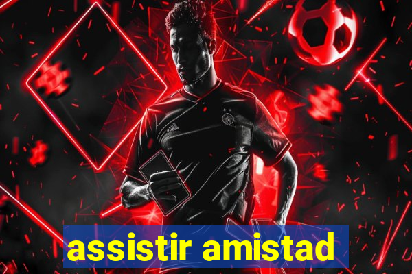 assistir amistad