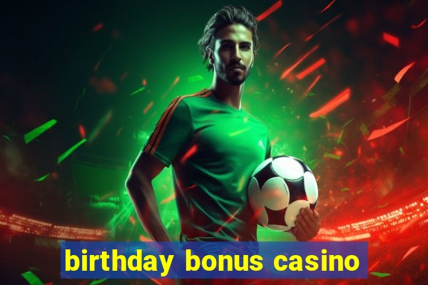 birthday bonus casino